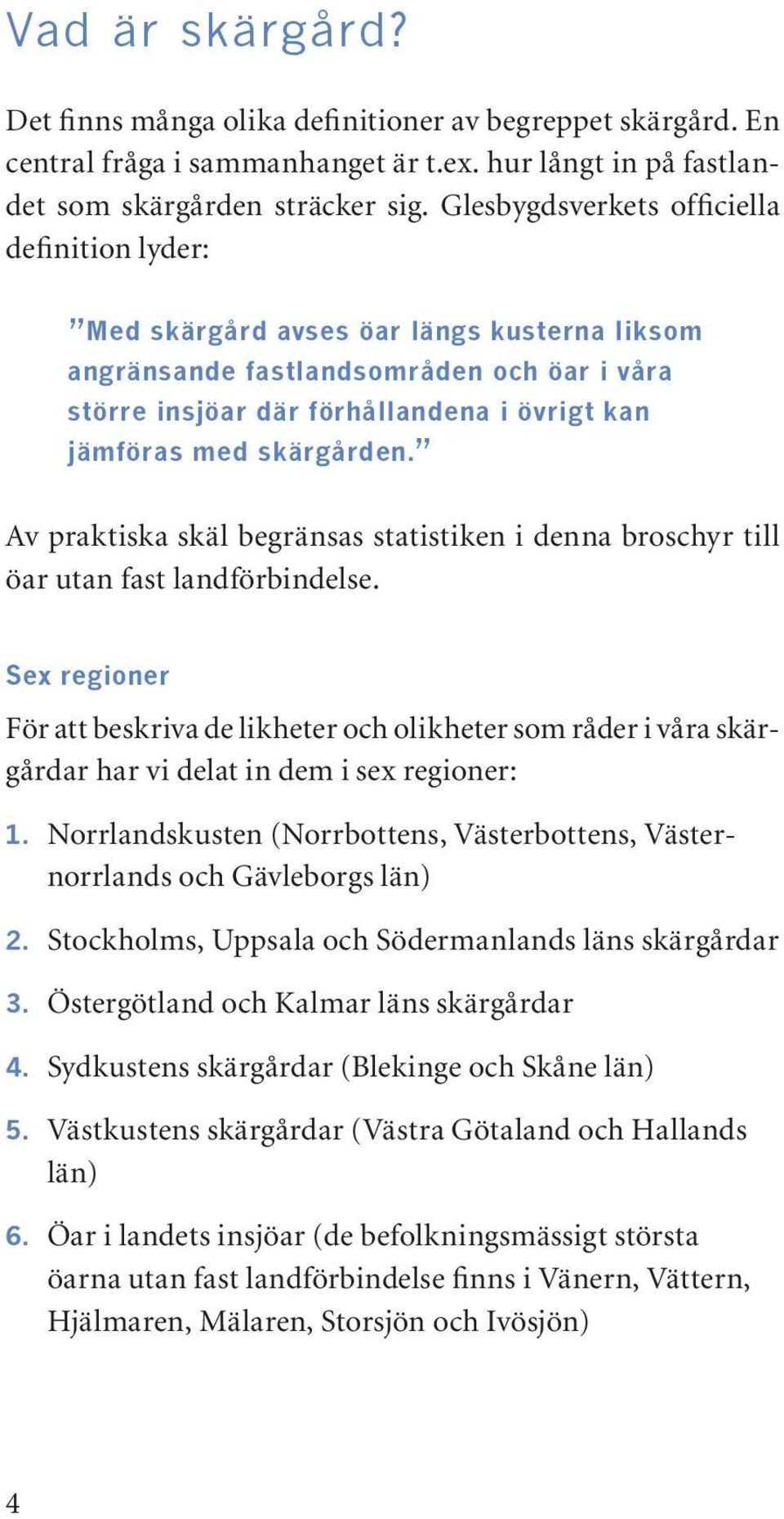 skärgården. Av praktiska skäl begränsas statistiken i denna broschyr till öar utan fast landförbindelse.