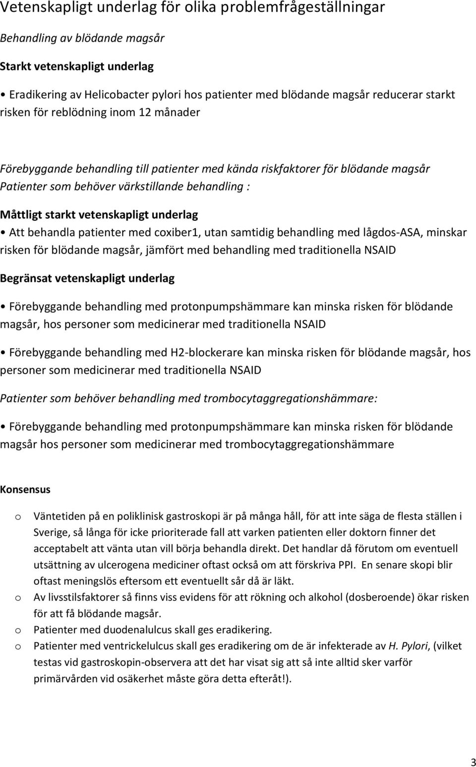 underlag Att behandla patienter med cxiber1, utan samtidig behandling med lågds-asa, minskar risken för blödande magsår, jämfört med behandling med traditinella NSAID Begränsat vetenskapligt underlag