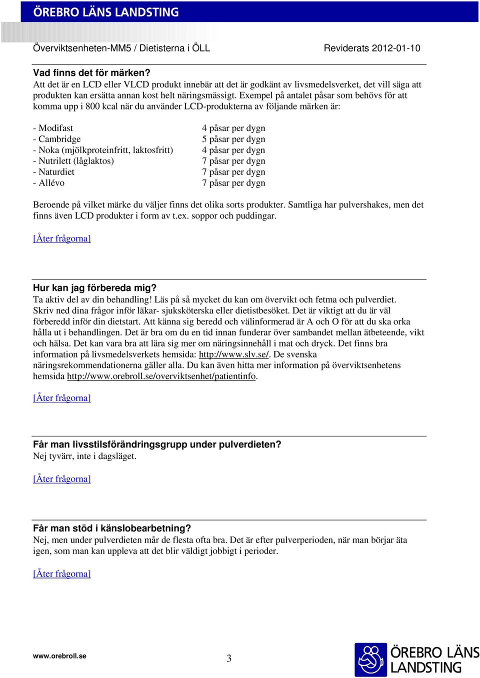 (mjölkproteinfritt, laktosfritt) 4 påsar per dygn - Nutrilett (låglaktos) 7 påsar per dygn - Naturdiet 7 påsar per dygn - Allévo 7 påsar per dygn Beroende på vilket märke du väljer finns det olika