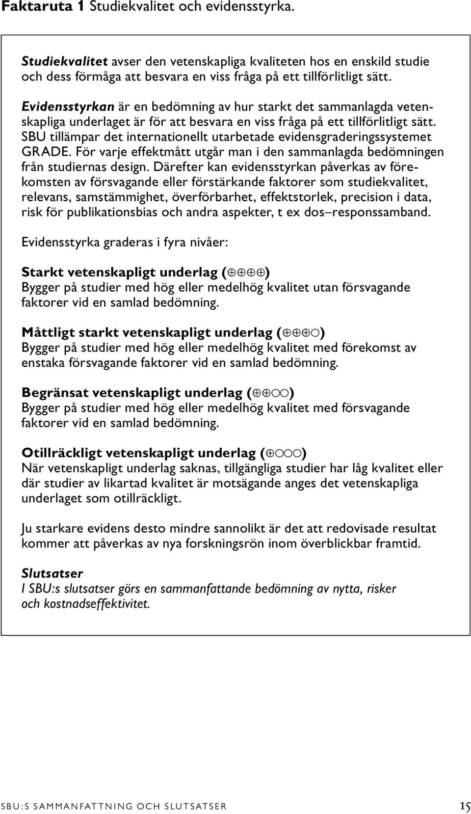 SBU tillämpar det internationellt utarbetade evidensgraderingssystemet GRADE. För varje effektmått utgår man i den sammanlagda bedömningen från studiernas design.