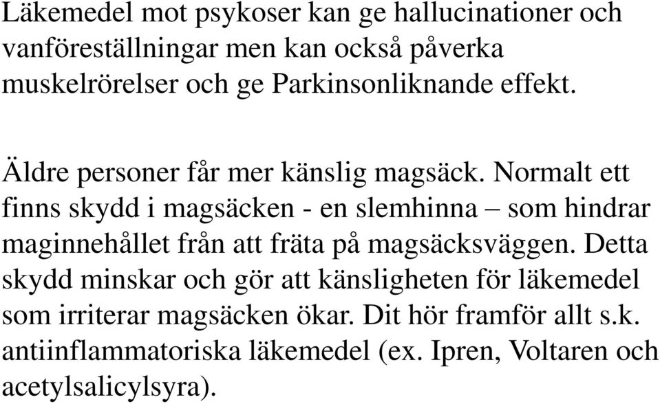 Normalt ett finns skydd i magsäcken - en slemhinna som hindrar maginnehållet från att fräta på magsäcksväggen.