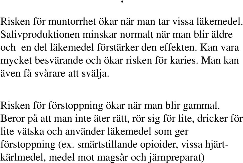 Kan vara mycket besvärande och ökar risken för karies. Man kan även få svårare att svälja.