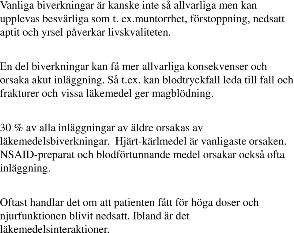 kan blodtryckfall leda till fall och frakturer och vissa läkemedel ger magblödning. 30 % av alla inläggningar av äldre orsakas av läkemedelsbiverkningar.