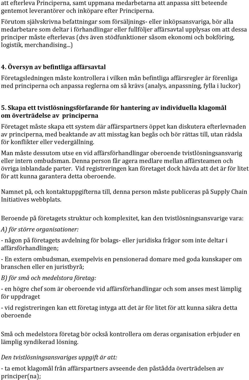 efterlevas (dvs även stödfunktioner såsom ekonomi och bokföring, logistik, merchandising...) 4.