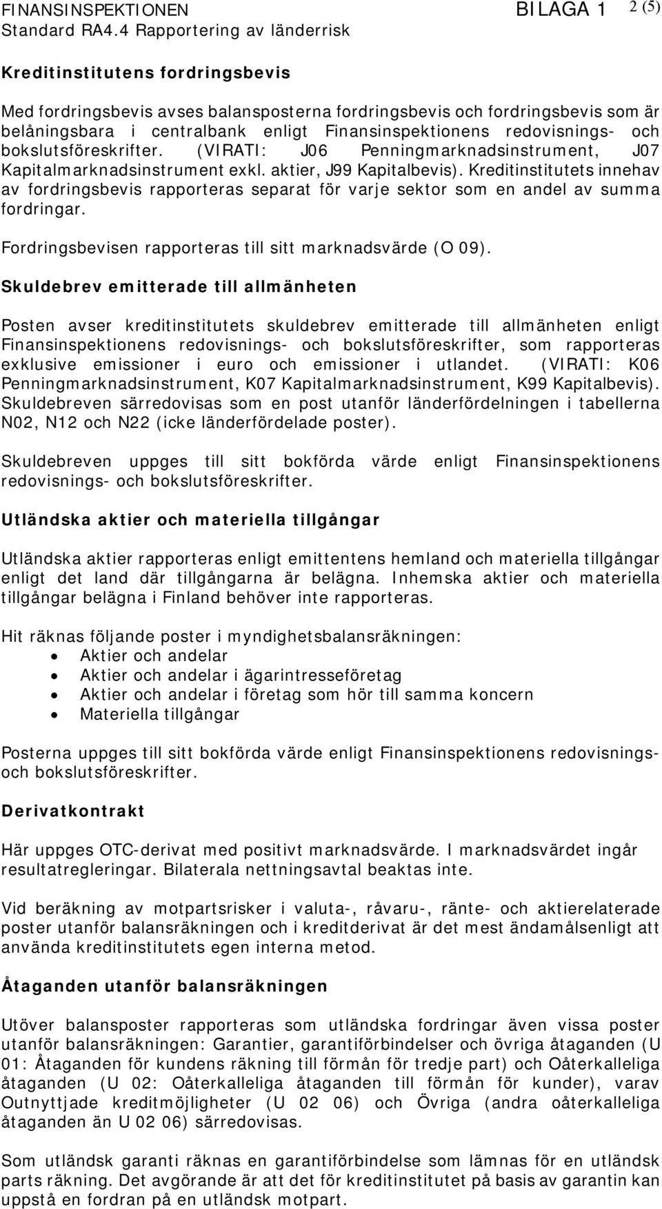 Kreditinstitutets innehav av fordringsbevis rapporteras separat för varje sektor som en andel av summa fordringar. Fordringsbevisen rapporteras till sitt marknadsvärde (O 09).