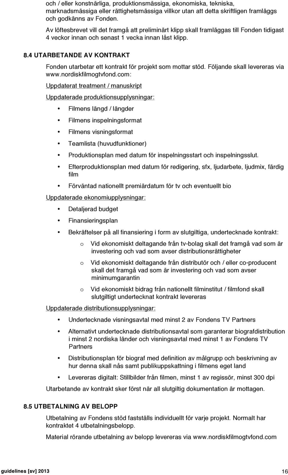 4 UTARBETANDE AV KONTRAKT Fonden utarbetar ett kontrakt för projekt som mottar stöd. Följande skall levereras via www.nordiskfilmogtvfond.