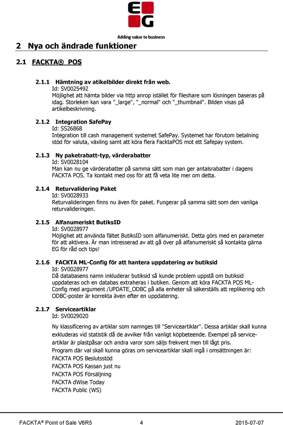 Bilden visas på artikelbeskrivning. 2.1.2 Integration SafePay Id: SS26868 Integration till cash management systemet SafePay.