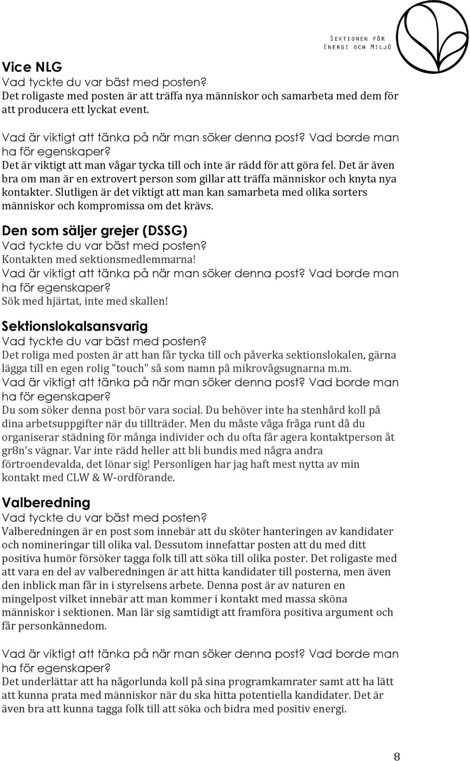 Slutligen är det viktigt att man kan samarbeta med olika sorters människor och kompromissa om det krävs. Den som säljer grejer (DSSG) Kontakten med sektionsmedlemmarna!