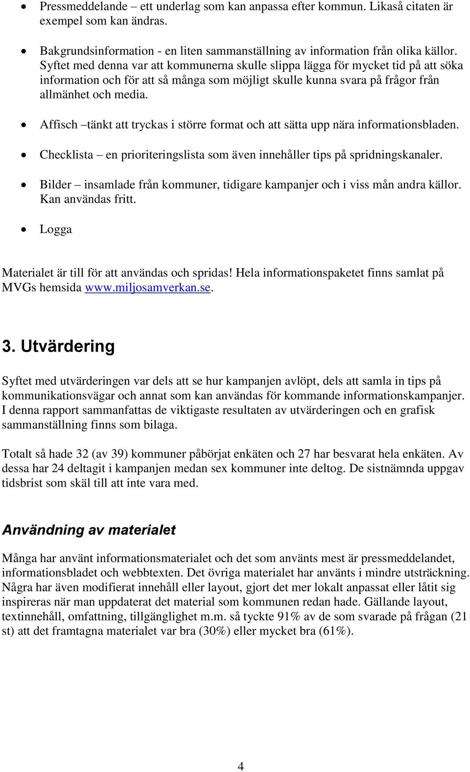 Affisch tänkt att tryckas i större format och att sätta upp nära informationsbladen. Checklista en prioriteringslista som även innehåller tips på spridningskanaler.