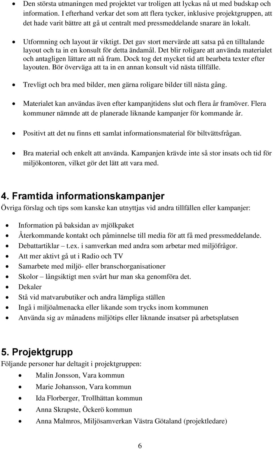 Det gav stort mervärde att satsa på en tilltalande layout och ta in en konsult för detta ändamål. Det blir roligare att använda materialet och antagligen lättare att nå fram.