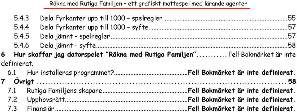 6.1 Hur installeras programmet?...fel! Bokmärket är inte definierat. 7 Övrigt... 58 7.1 Rutiga Familjens skapare...fel! Bokmärket är inte definierat. 7.2 Upphovsrätt.