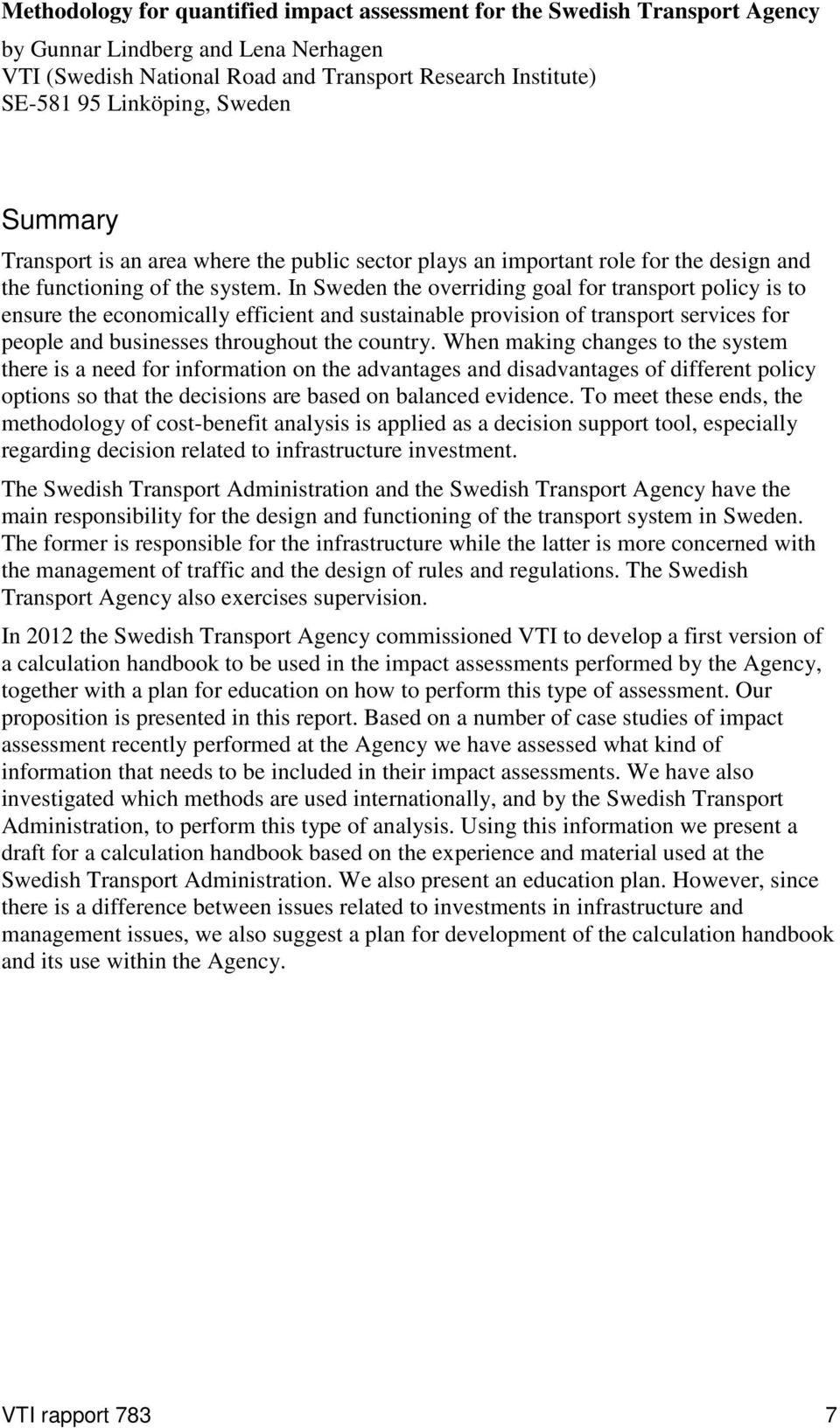 In Sweden the overriding goal for transport policy is to ensure the economically efficient and sustainable provision of transport services for people and businesses throughout the country.