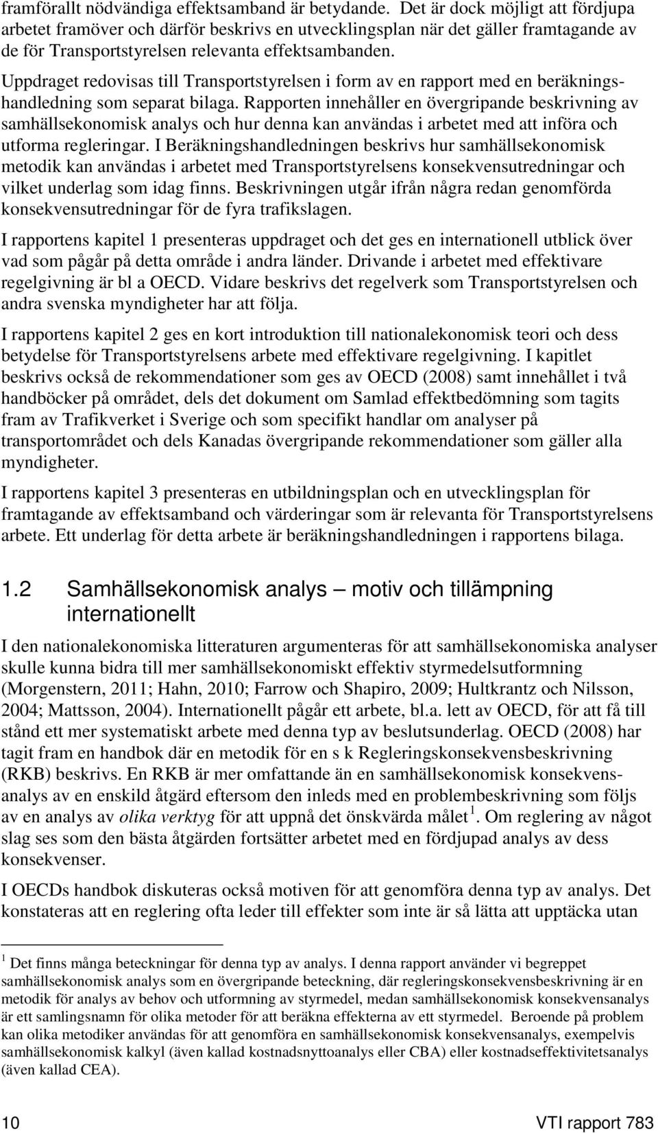 Uppdraget redovisas till Transportstyrelsen i form av en rapport med en beräkningshandledning som separat bilaga.
