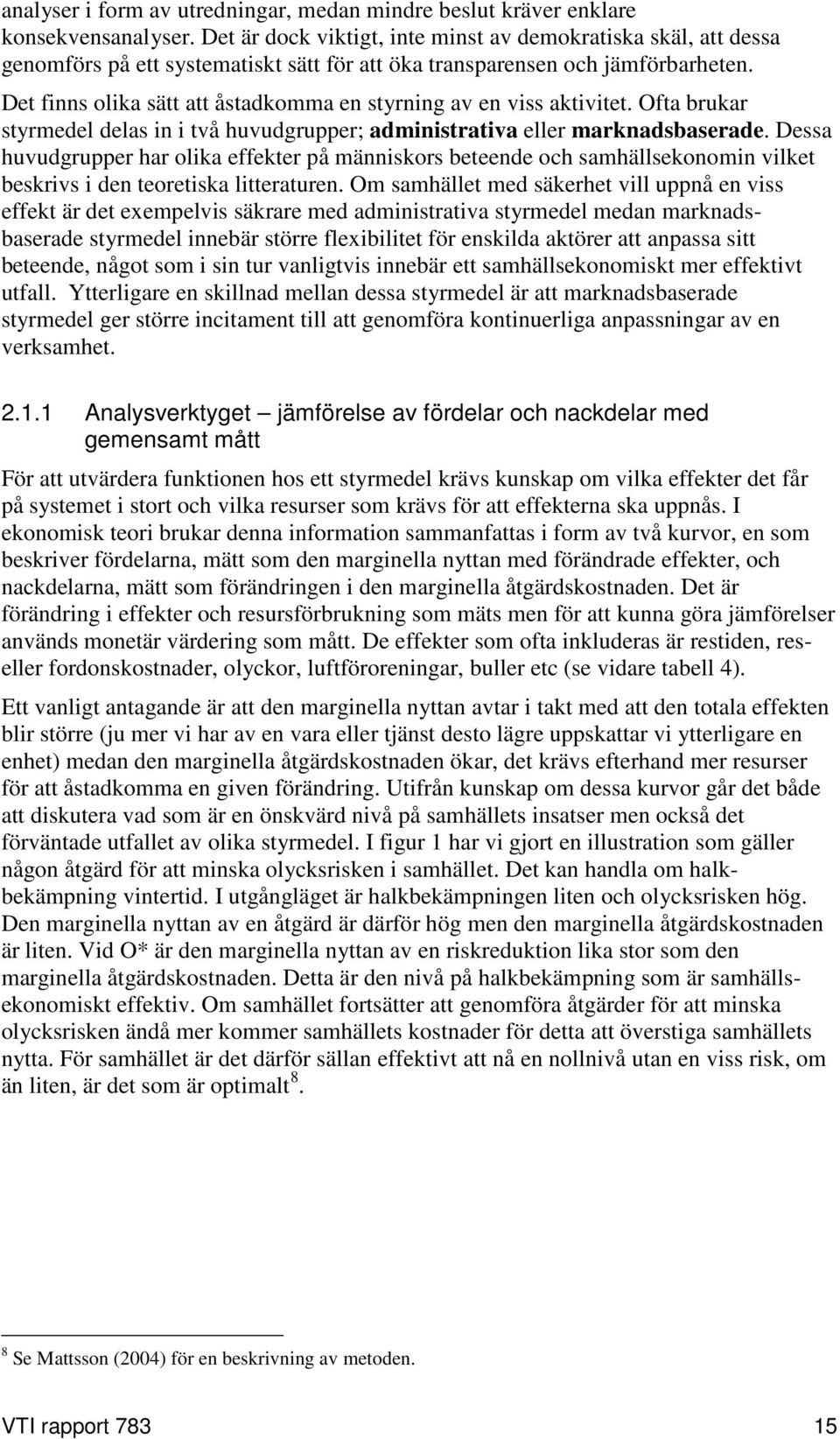 Det finns olika sätt att åstadkomma en styrning av en viss aktivitet. Ofta brukar styrmedel delas in i två huvudgrupper; administrativa eller marknadsbaserade.