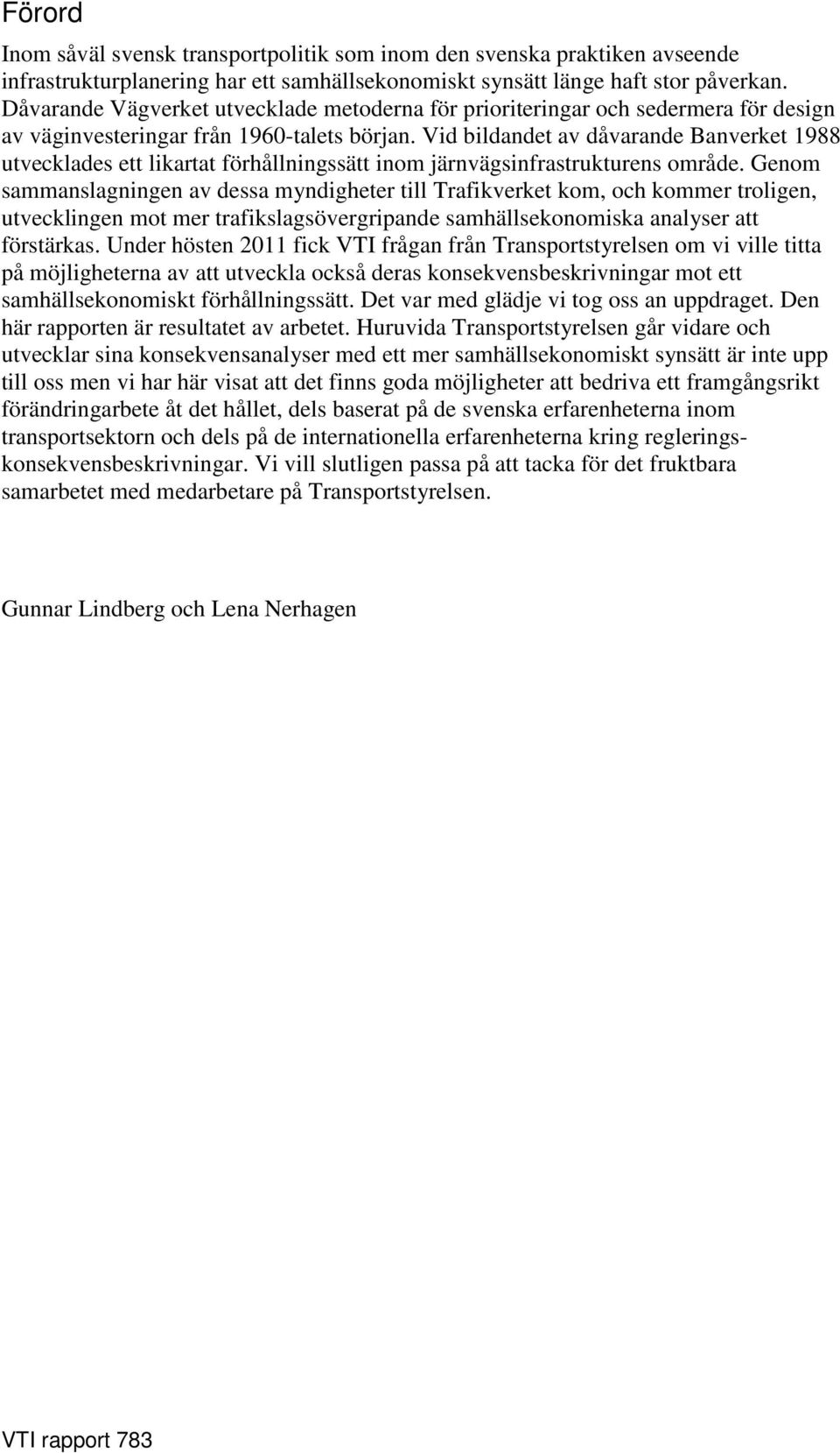 Vid bildandet av dåvarande Banverket 1988 utvecklades ett likartat förhållningssätt inom järnvägsinfrastrukturens område.