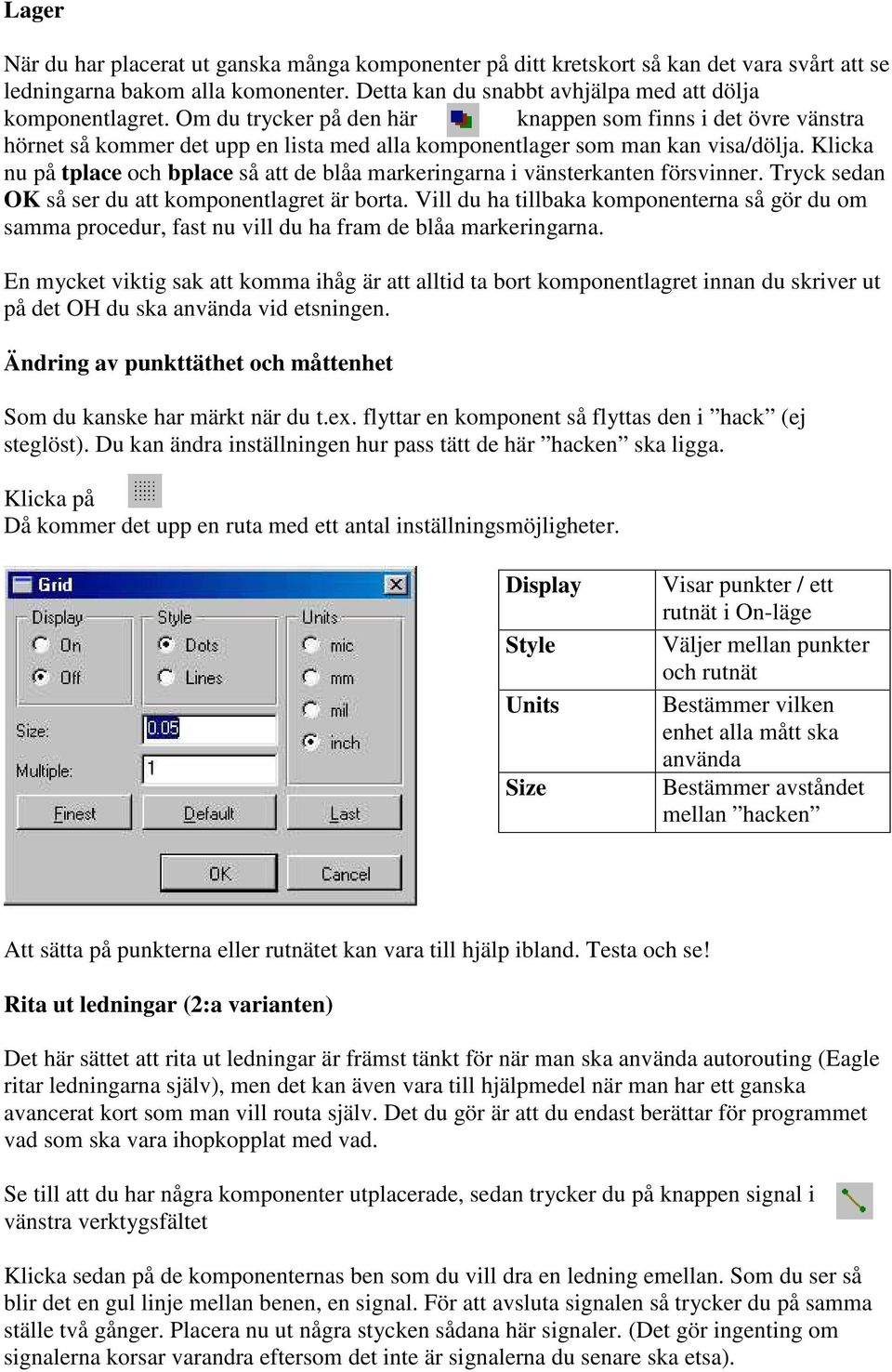 Klicka nu på tplace och bplace så att de blåa markeringarna i vänsterkanten försvinner. Tryck sedan OK så ser du att komponentlagret är borta.