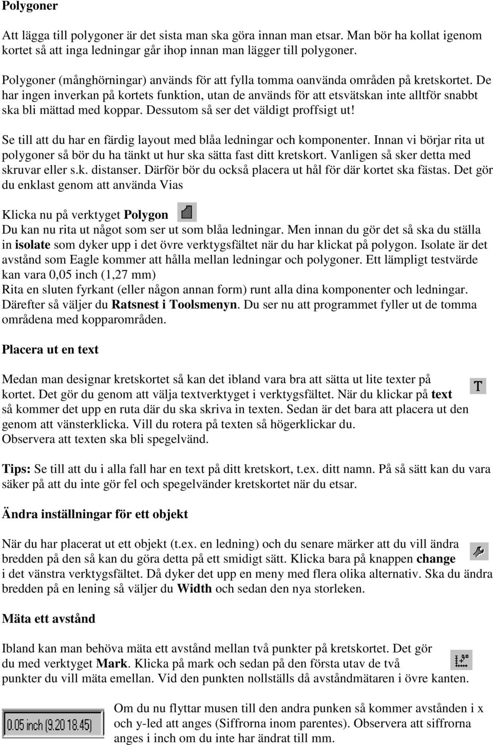 De har ingen inverkan på kortets funktion, utan de används för att etsvätskan inte alltför snabbt ska bli mättad med koppar. Dessutom så ser det väldigt proffsigt ut!