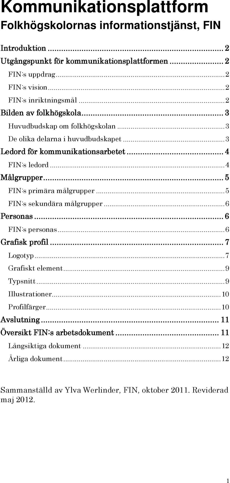 .. 5 FIN:s primära målgrupper... 5 FIN:s sekundära målgrupper... 6 Personas... 6 FIN:s personas... 6 Grafisk profil... 7 Logotyp... 7 Grafiskt element... 9 Typsnitt... 9 Illustrationer.