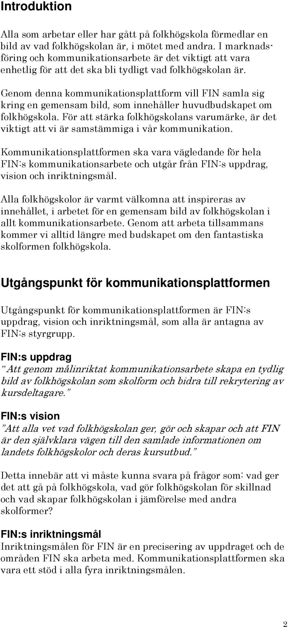 Genom denna kommunikationsplattform vill FIN samla sig kring en gemensam bild, som innehåller huvudbudskapet om folkhögskola.