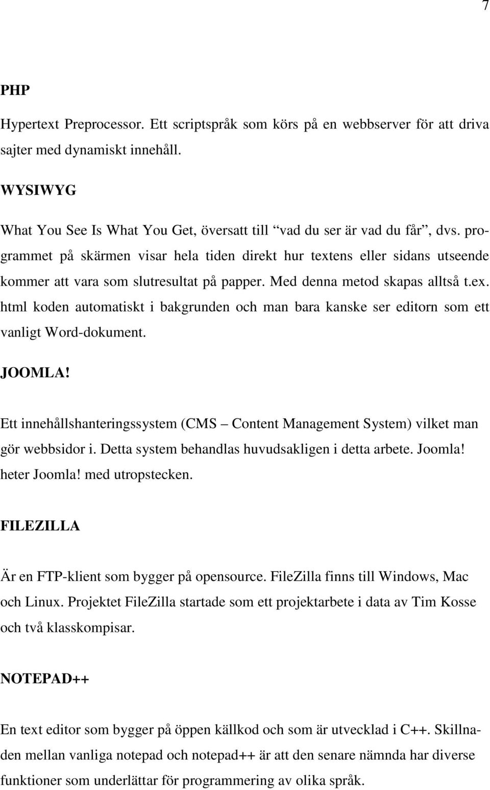 JOOMLA! Ett innehållshanteringssystem (CMS Content Management System) vilket man gör webbsidor i. Detta system behandlas huvudsakligen i detta arbete. Joomla! heter Joomla! med utropstecken.