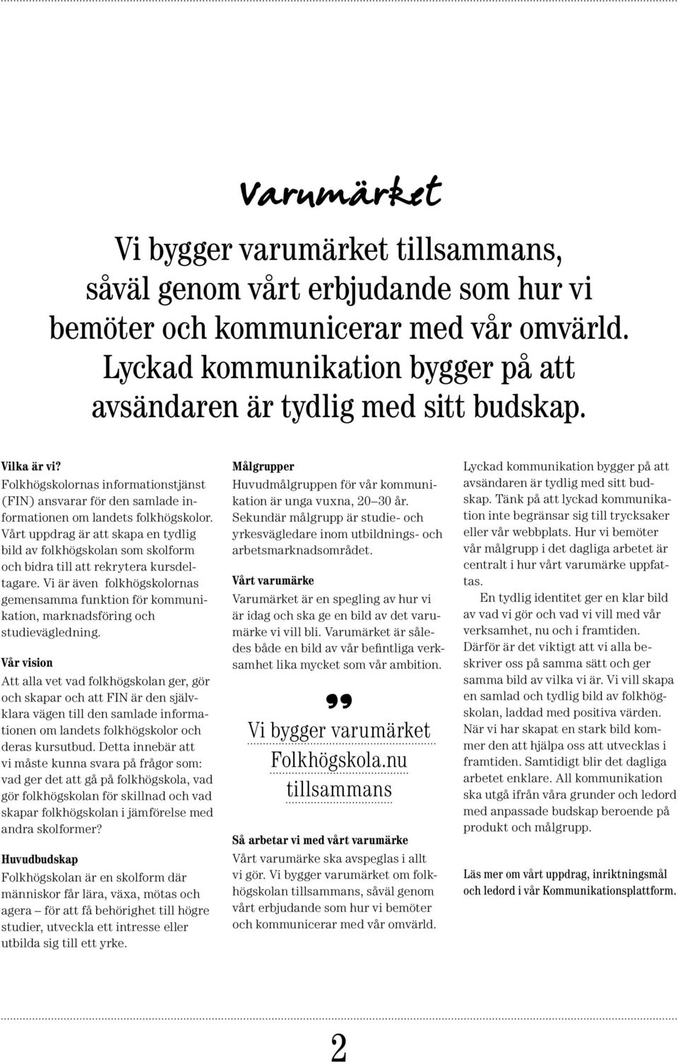 Vårt uppdrag är att skapa en tydlig bild av folkhögskolan som skolform och bidra till att rekrytera kursdeltagare.