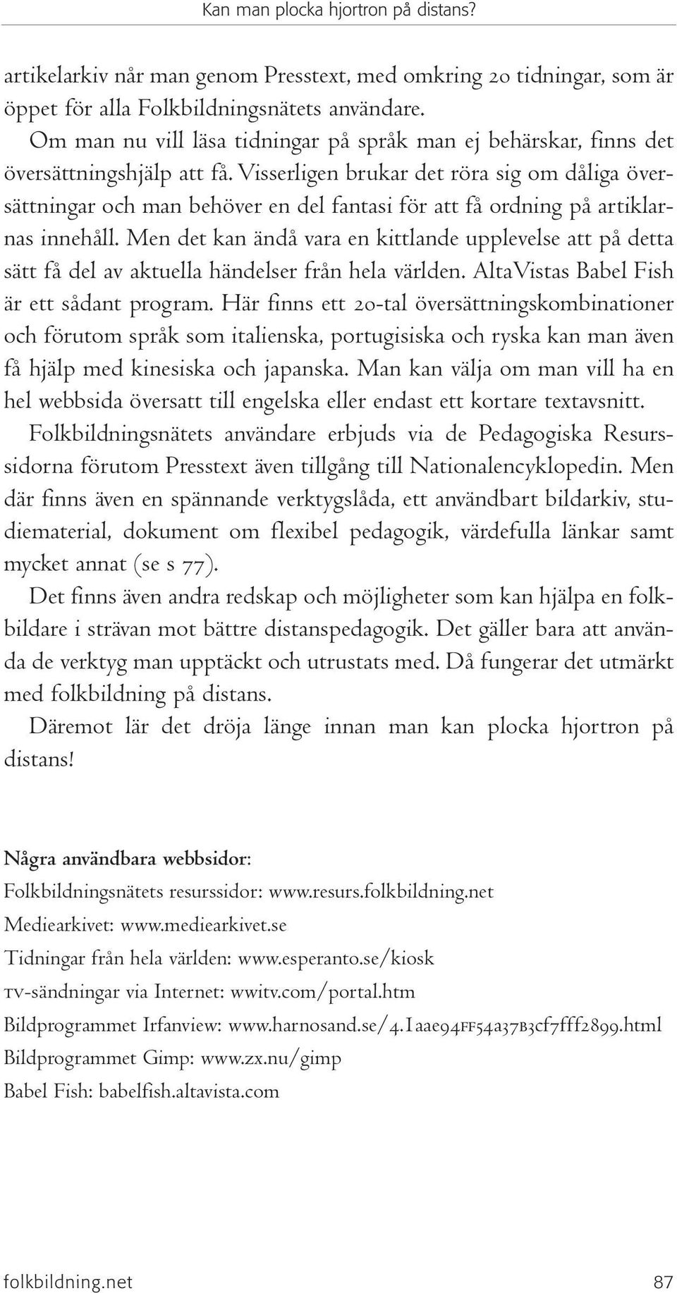 Visserligen brukar det röra sig om dåliga översättningar och man behöver en del fantasi för att få ordning på artiklarnas innehåll.