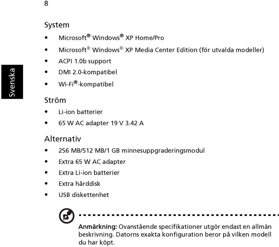 42 A Alternativ 256 MB/512 MB/1 GB minnesuppgraderingsmodul Extra 65 W AC adapter Extra Li-ion batterier Extra hårddisk