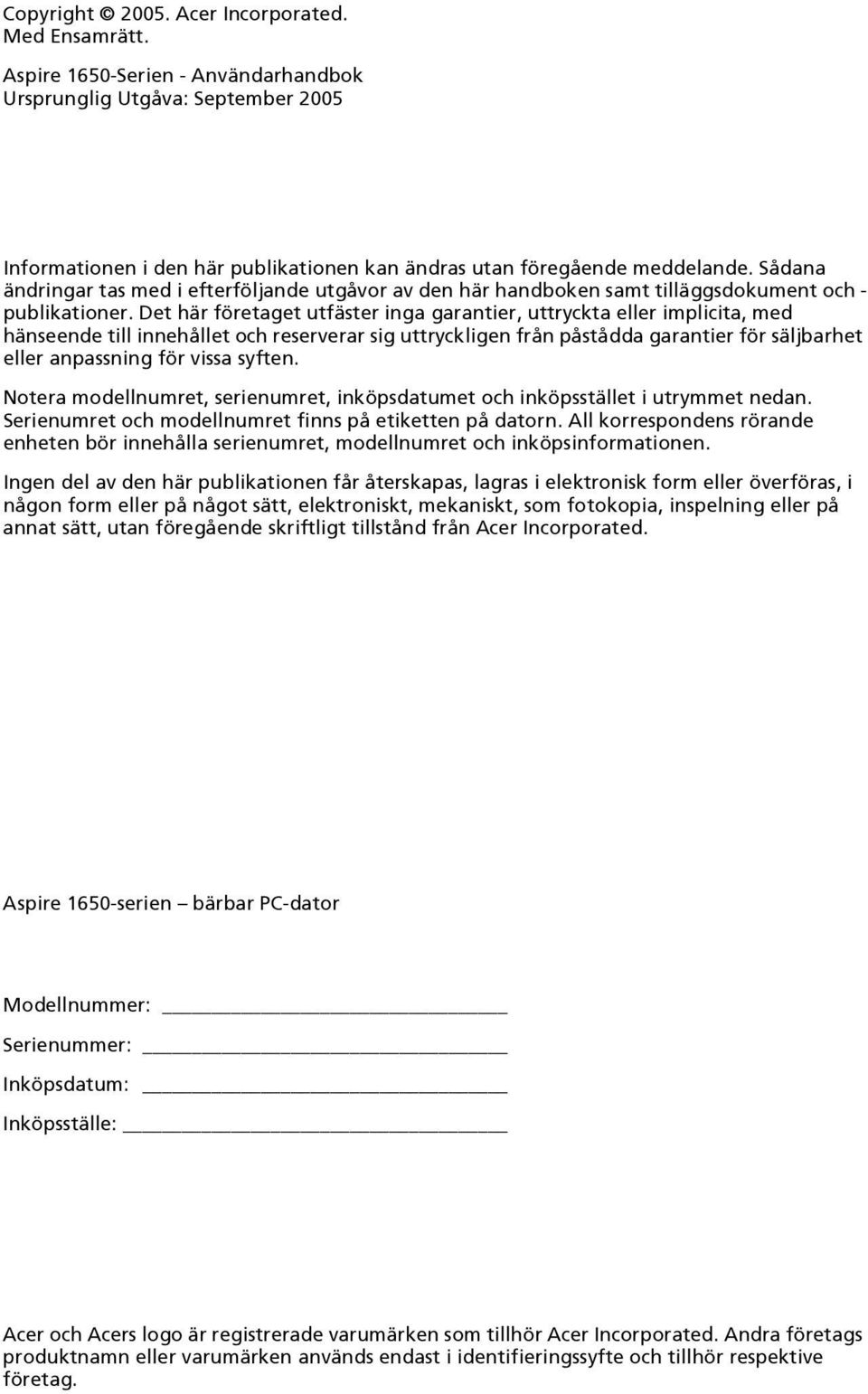 Det här företaget utfäster inga garantier, uttryckta eller implicita, med hänseende till innehållet och reserverar sig uttryckligen från påstådda garantier för säljbarhet eller anpassning för vissa