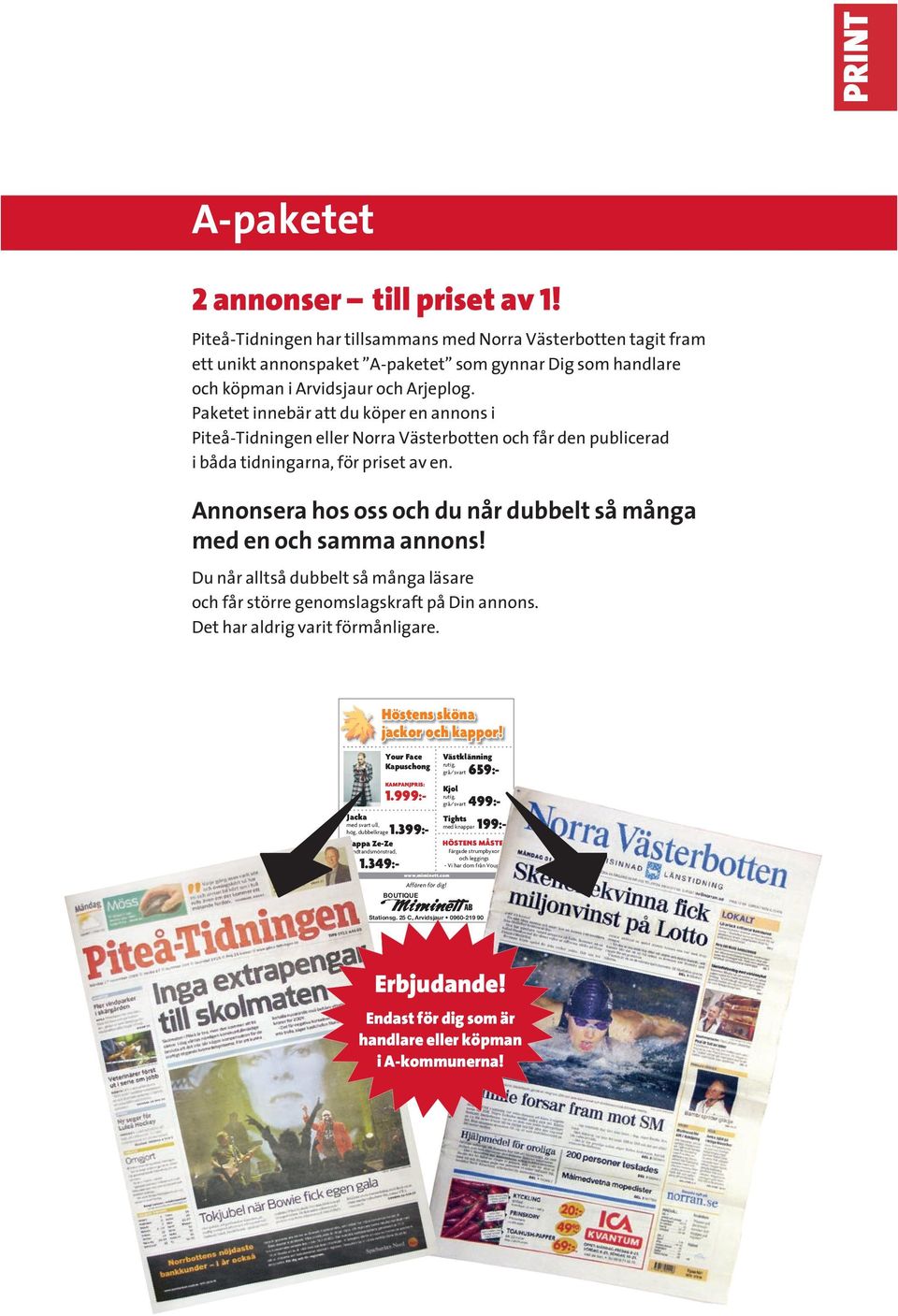 Paketet innebär att du köper en annons i Piteå-Tidningen eller Norra Västerbotten och får den publicerad i båda tidningarna, för priset av en.