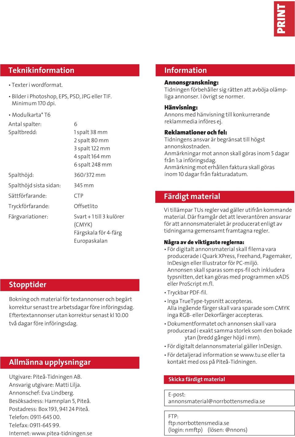 Färgvariationer: Stopptider 360/372 mm 345 mm CTP Offsetlito Svart + 1 till 3 kulörer (CMYK) Färgskala för 4-färg Europaskalan Bokning och material för textannonser och begärt korrektur senast tre