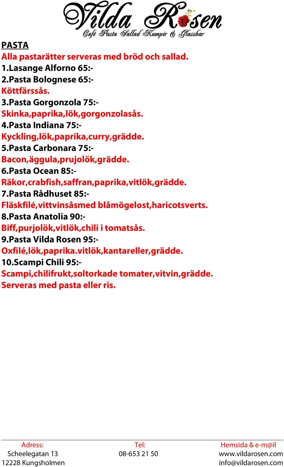 Pasta Carbonara 75:- Bacon,äggula,prujolök,grädde. 6.Pasta Ocean 85:- Räkor,crabfish,saffran,paprika,vitlök,grädde. 7.Pasta Rådhuset 85:- Fläskfilé,vittvinsåsmed blåmögelost,haricotsverts.