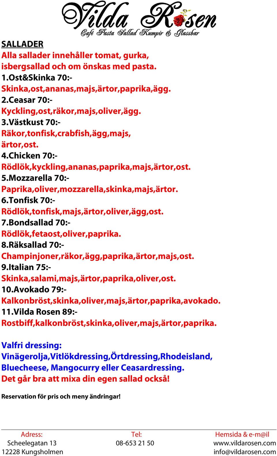 Tonfisk 70:- Rödlök,tonfisk,majs,ärtor,oliver,ägg,ost. 7.Bondsallad 70:- Rödlök,fetaost,oliver,paprika. 8.Räksallad 70:- Champinjoner,räkor,ägg,paprika,ärtor,majs,ost. 9.