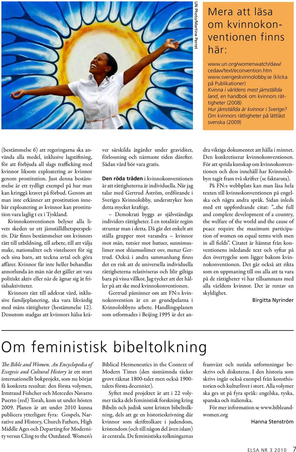 Om kvinnors rättigheter på lättläst svenska (2009) (bestämmelse 6) att regeringarna ska använda alla medel, inklusive lagstiftning, för att förbjuda all slags trafficking med kvinnor liksom
