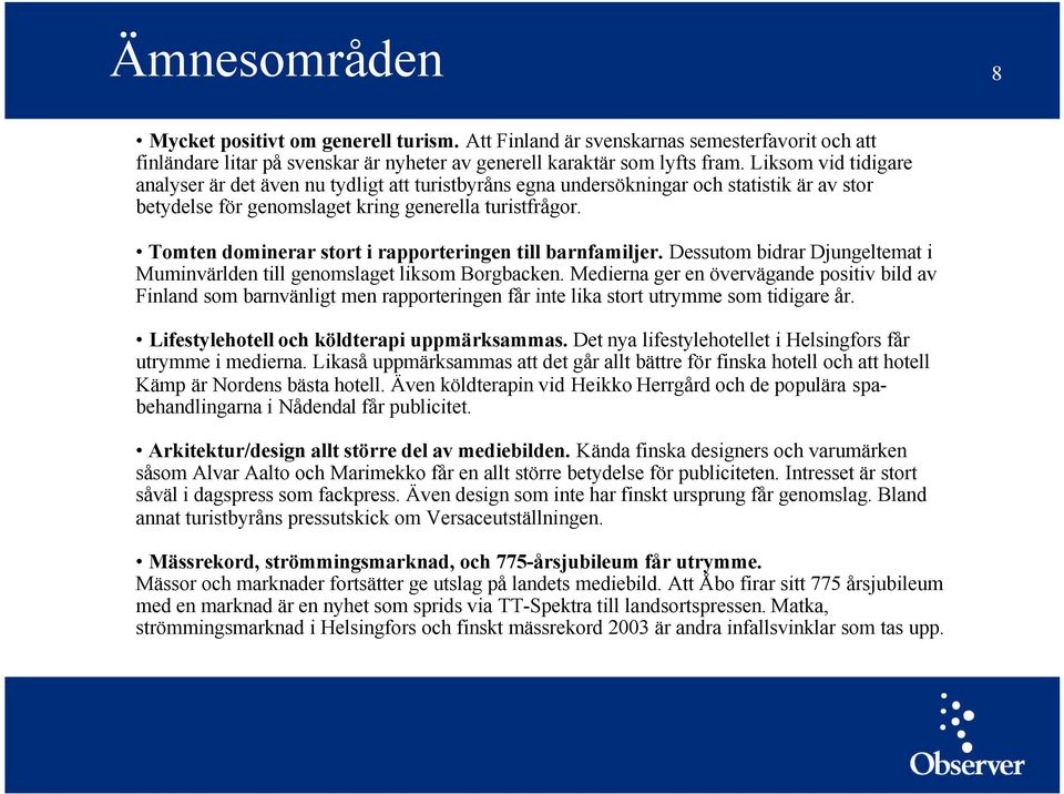 Tomten dominerar stort i rapporteringen till barnfamiljer. Dessutom bidrar Djungeltemat i Muminvärlden till genomslaget liksom Borgbacken.