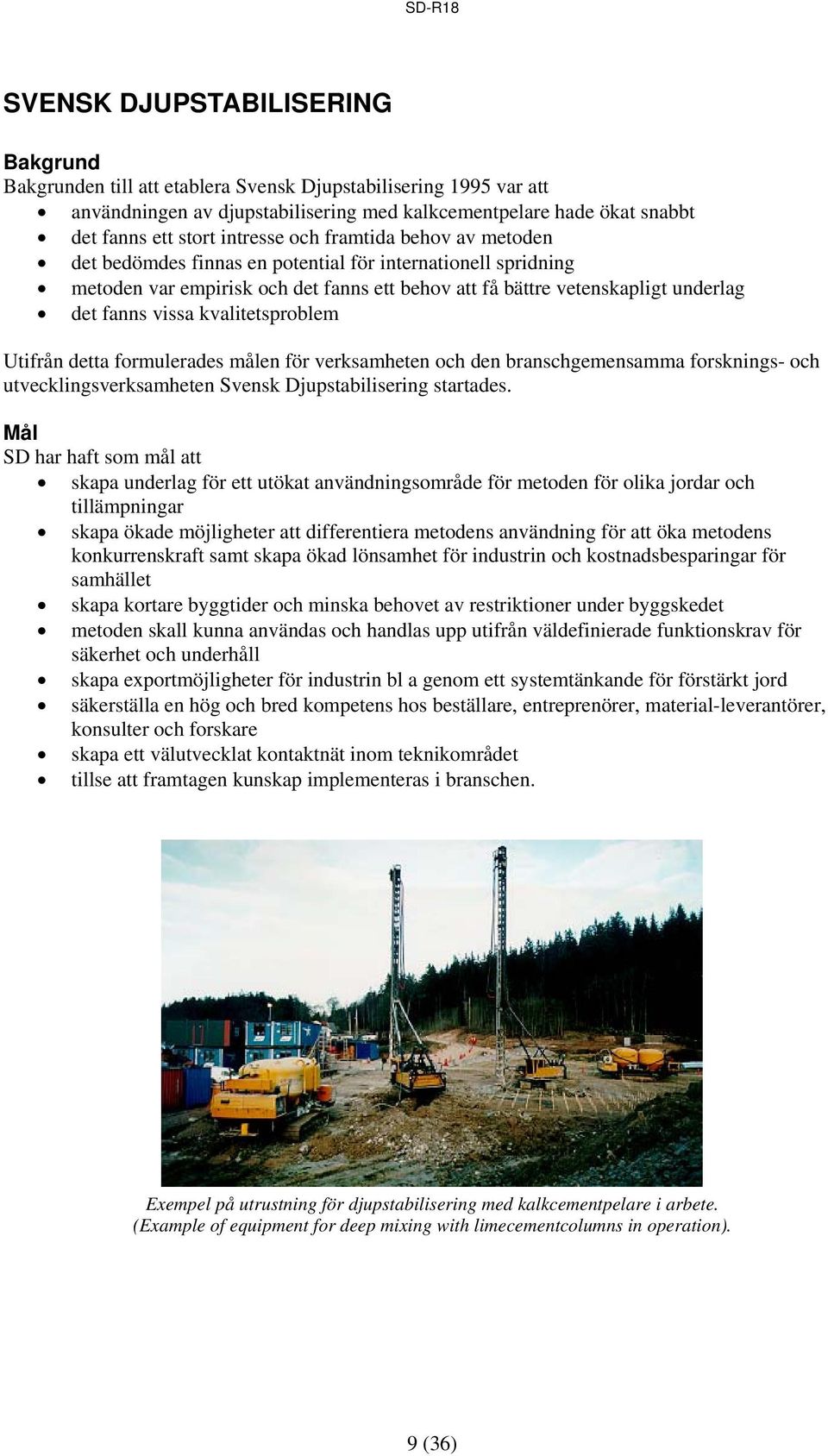 kvalitetsproblem Utifrån detta formulerades målen för verksamheten och den branschgemensamma forsknings- och utvecklingsverksamheten Svensk Djupstabilisering startades.