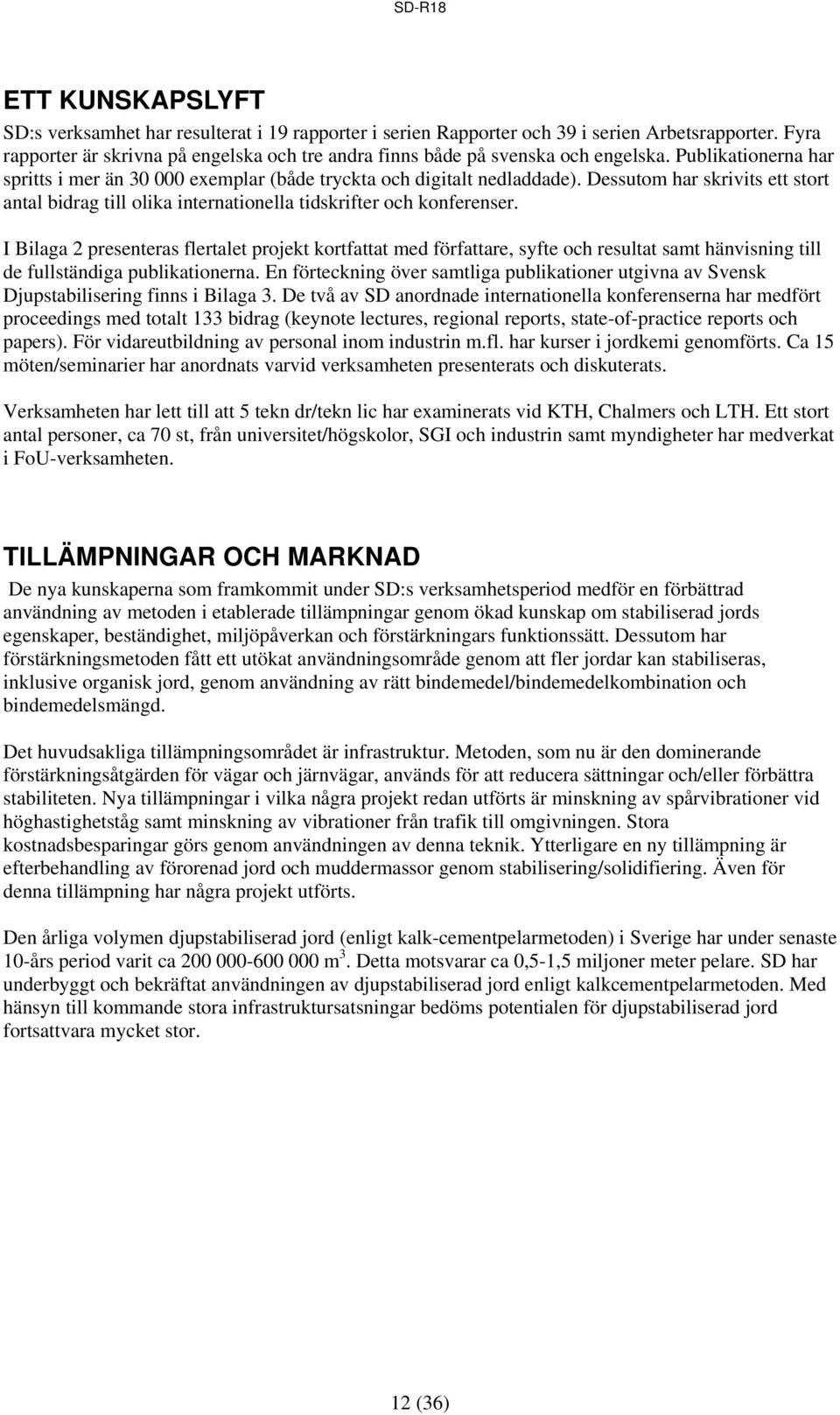 Dessutom har skrivits ett stort antal bidrag till olika internationella tidskrifter och konferenser.