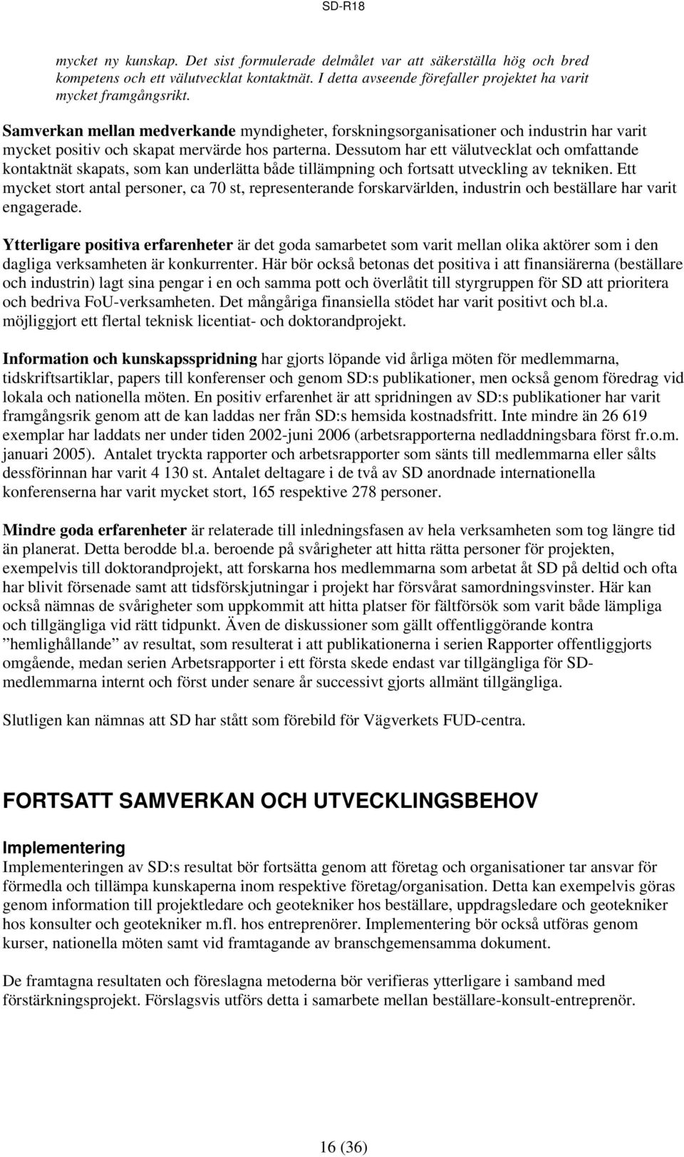 Dessutom har ett välutvecklat och omfattande kontaktnät skapats, som kan underlätta både tillämpning och fortsatt utveckling av tekniken.