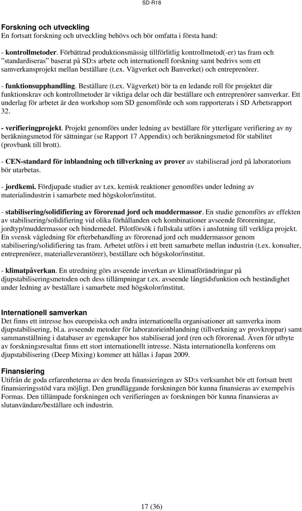 (t.ex. Vägverket och Banverket) och entreprenörer. - funktionsupphandling. Beställare (t.ex. Vägverket) bör ta en ledande roll för projektet där funktionskrav och kontrollmetoder är viktiga delar och där beställare och entreprenörer samverkar.