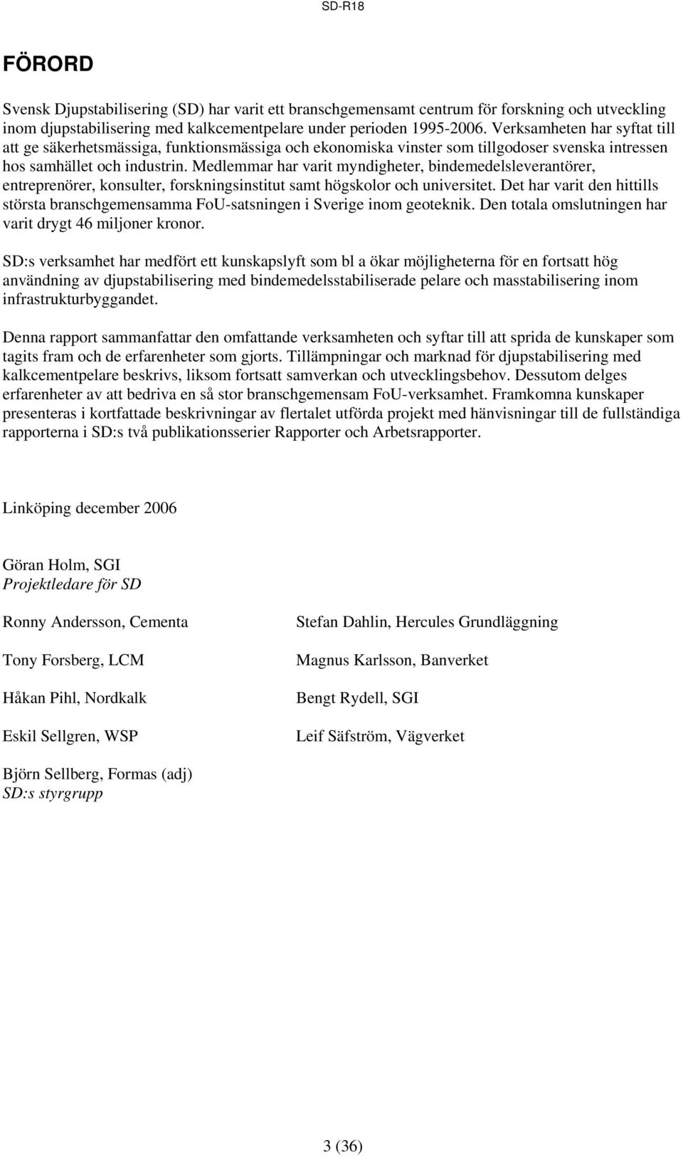 Medlemmar har varit myndigheter, bindemedelsleverantörer, entreprenörer, konsulter, forskningsinstitut samt högskolor och universitet.