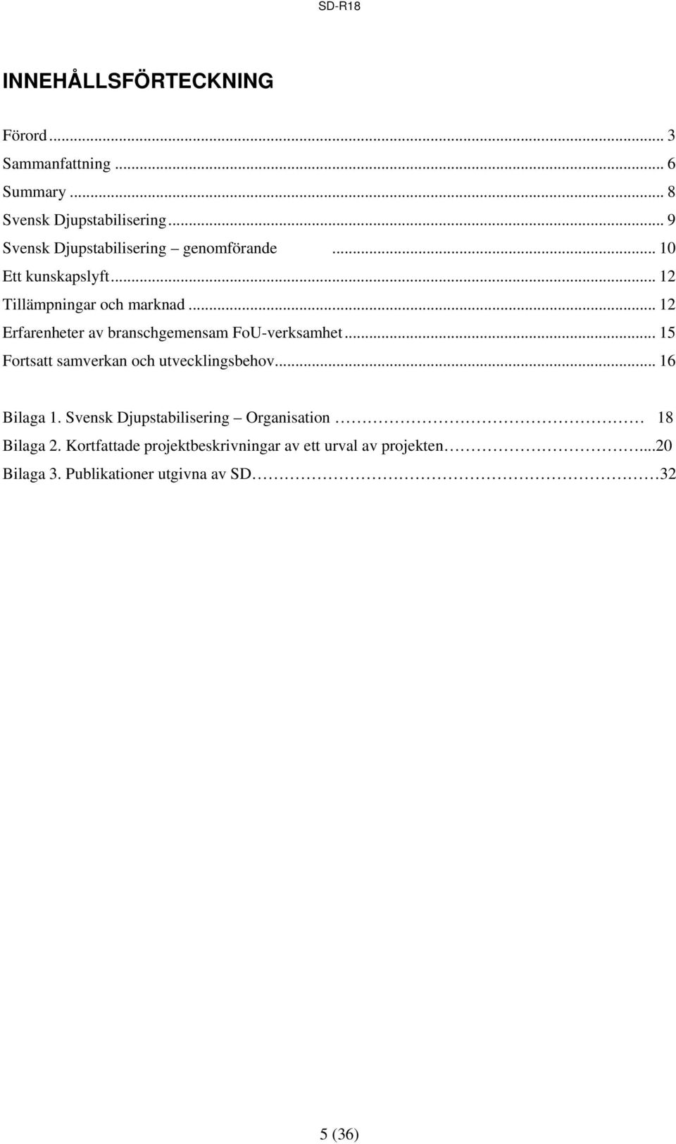 .. 12 Erfarenheter av branschgemensam FoU-verksamhet... 15 Fortsatt samverkan och utvecklingsbehov... 16 Bilaga 1.