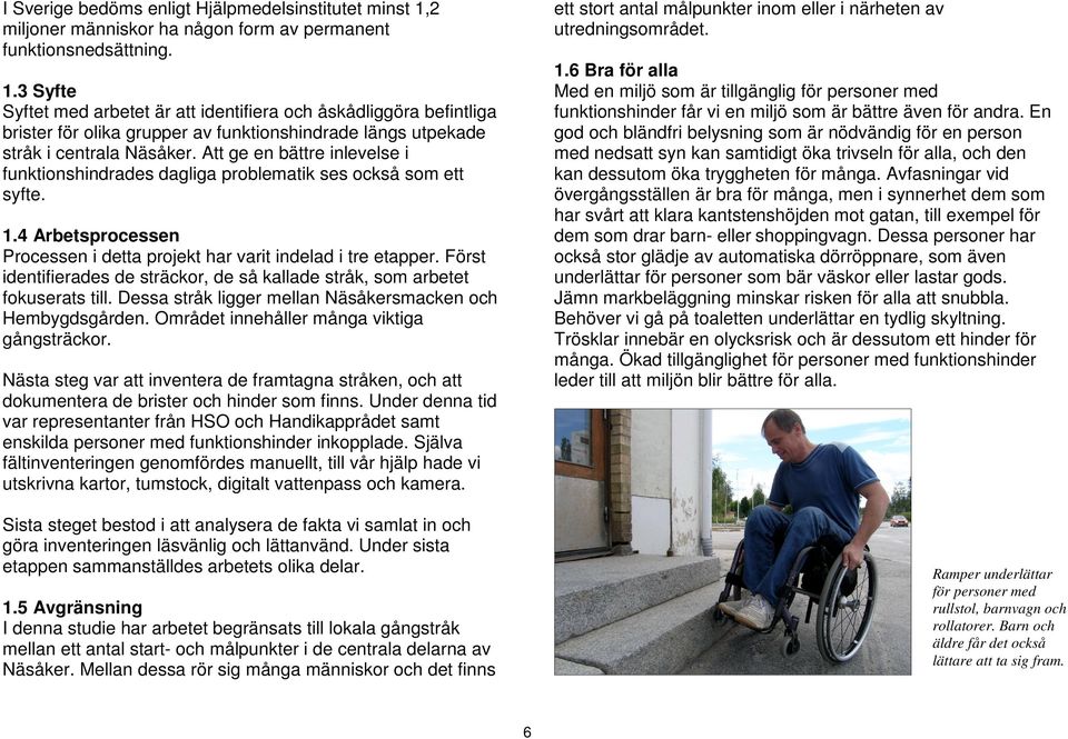 3 Syfte Syftet med arbetet är att identifiera och åskådliggöra befintliga brister för olika grupper av funktionshindrade längs utpekade stråk i centrala Näsåker.