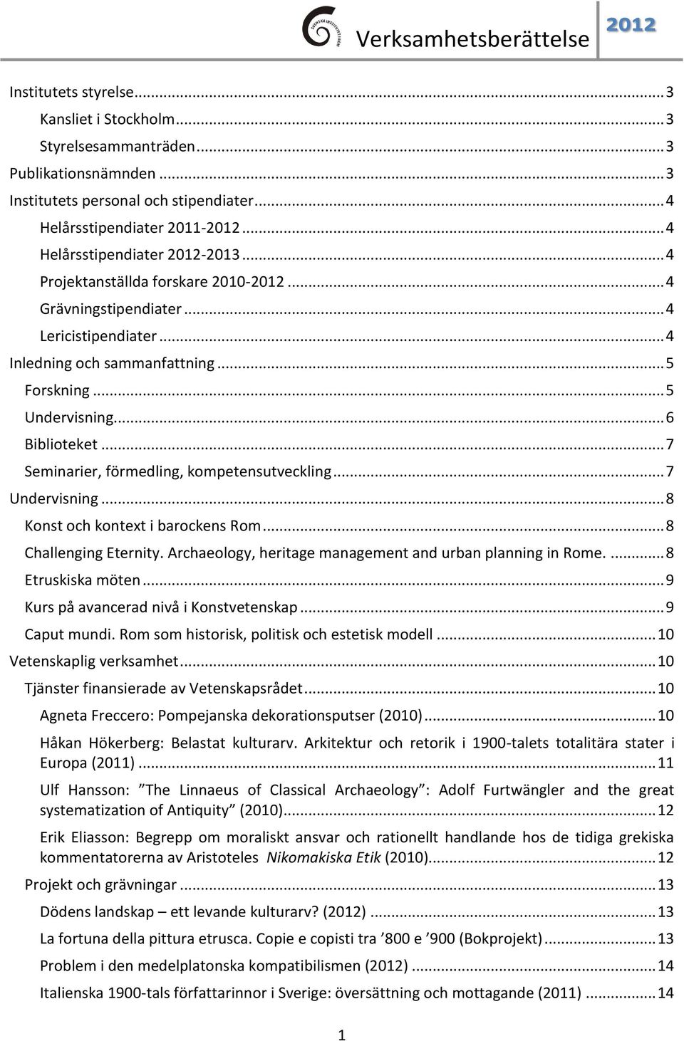 .. 6 Biblioteket... 7 Seminarier, förmedling, kompetensutveckling... 7 Undervisning... 8 Konst och kontext i barockens Rom... 8 Challenging Eternity.
