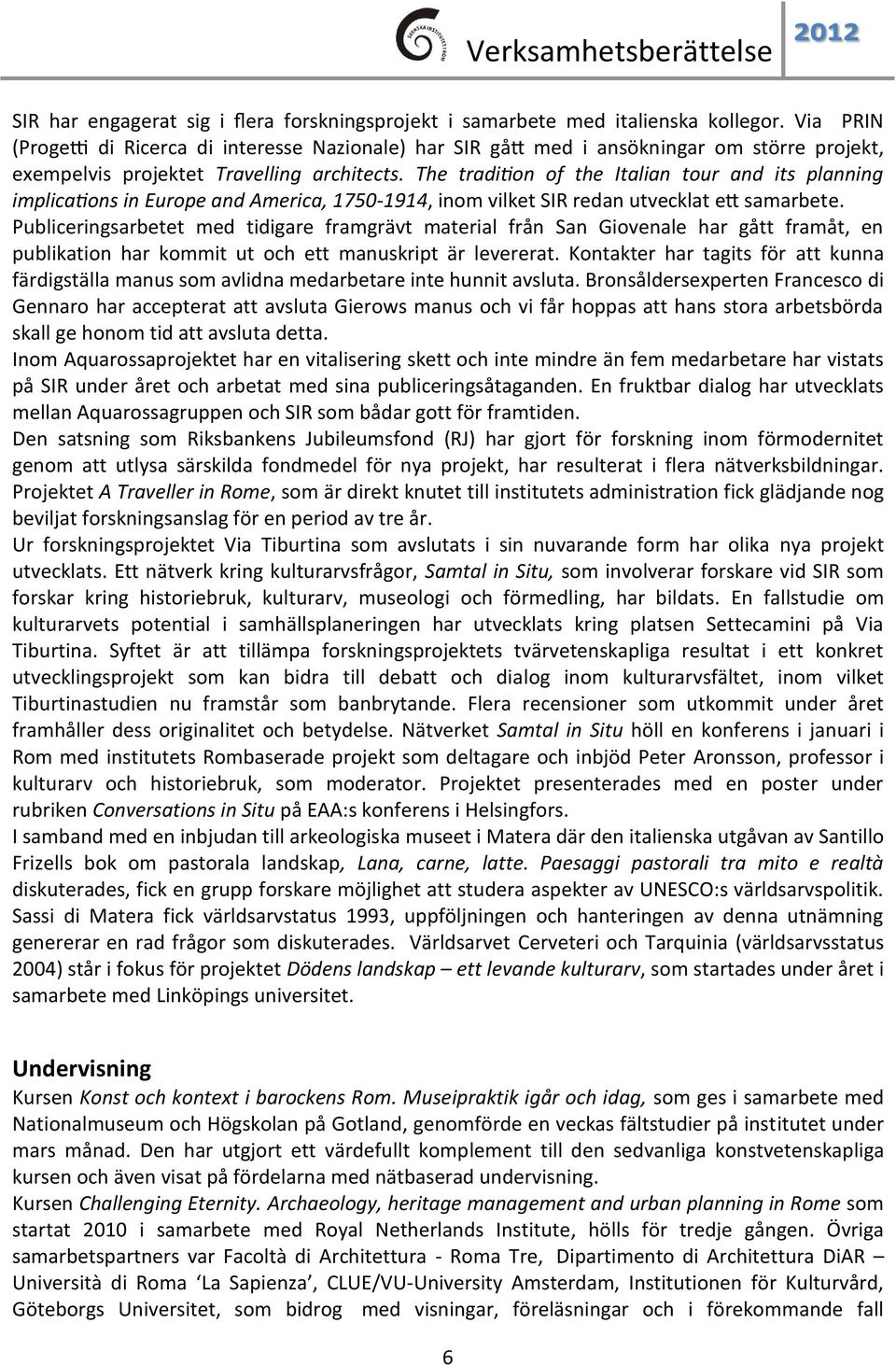 The tradition of the Italian tour and its planning implications in Europe and America, 1750-1914, inom vilket SIR redan utvecklat ett samarbete.