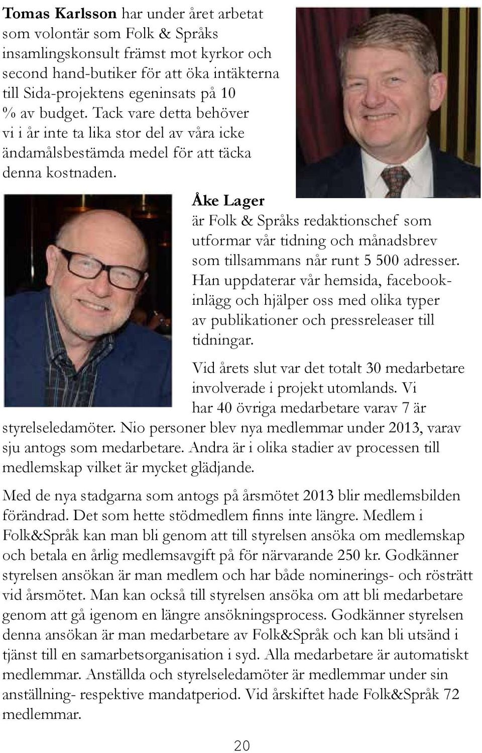 Åke Lager är Folk & Språks redaktionschef som utformar vår tidning och månadsbrev som tillsammans når runt 5 500 adresser.