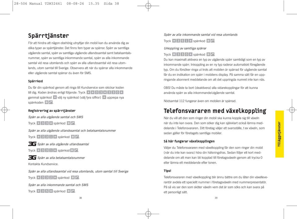 av alla utlandssamtal vid resa utomlands, utom samtal till Sverige. Observera att när du spärrar alla inkommande eller utgående samtal spärrar du även för SMS.