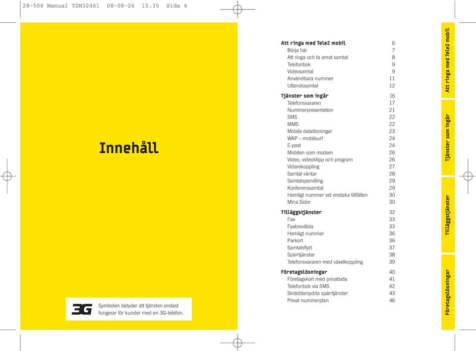 21 SMS 22 MMS 22 Mobila datalösningar 23 WAP mobilsurf 24 E-post 24 Mobilen som modem 26 Video, videoklipp och program 26 Vidarekoppling 27 Samtal väntar 28 Samtalspendling 29 Konferenssamtal 29