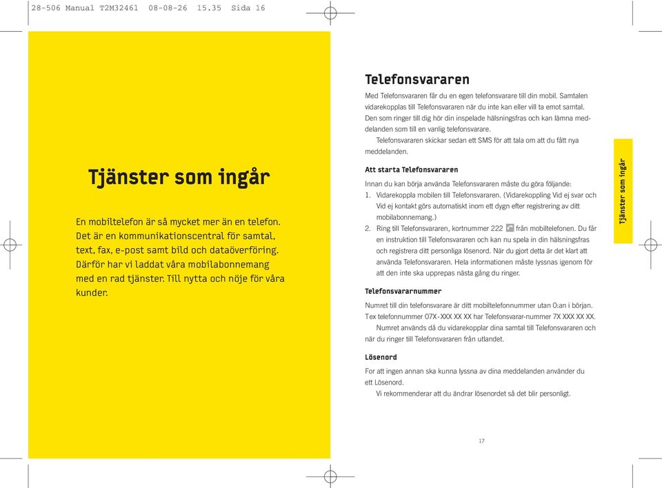 Telefonsvararen Med Telefonsvararen får du en egen telefonsvarare till din mobil. Samtalen vidarekopplas till Telefonsvararen när du inte kan eller vill ta emot samtal.