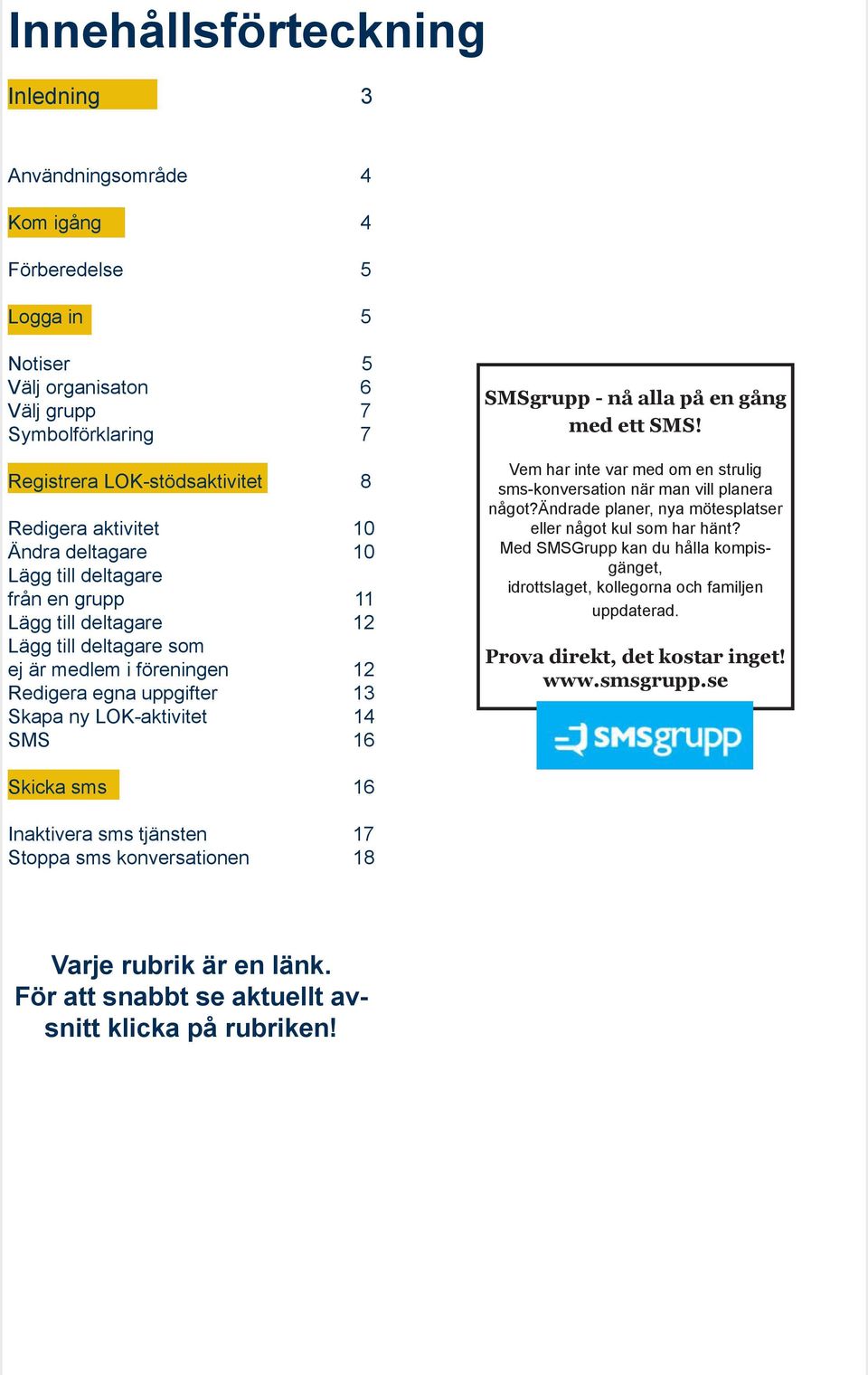 uppgifter 13 Skapa ny LOK-aktivitet 14 SMS 16 Vem har inte var med om en strulig sms-konversation när man vill planera något?ändrade planer, nya mötesplatser eller något kul som har hänt?
