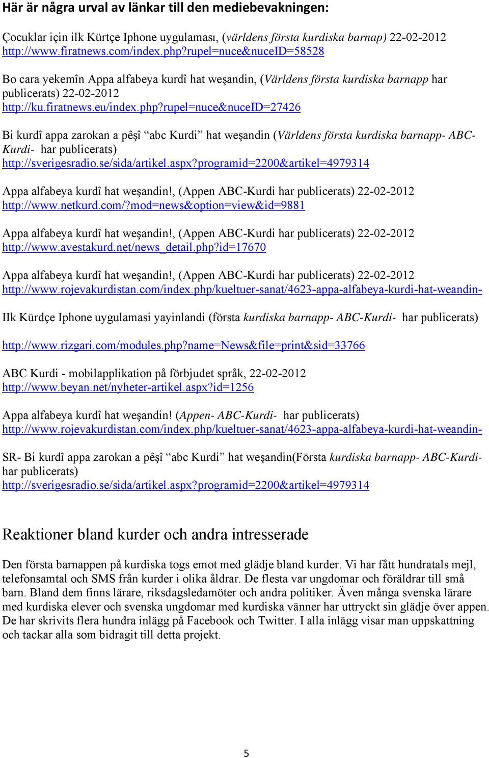 rupel=nuce&nuceid=27426 Bi kurdî appa zarokan a pêşî abc Kurdi hat weşandin (Världens första kurdiska barnapp- ABC- Kurdi- har publicerats) http://sverigesradio.se/sida/artikel.aspx?