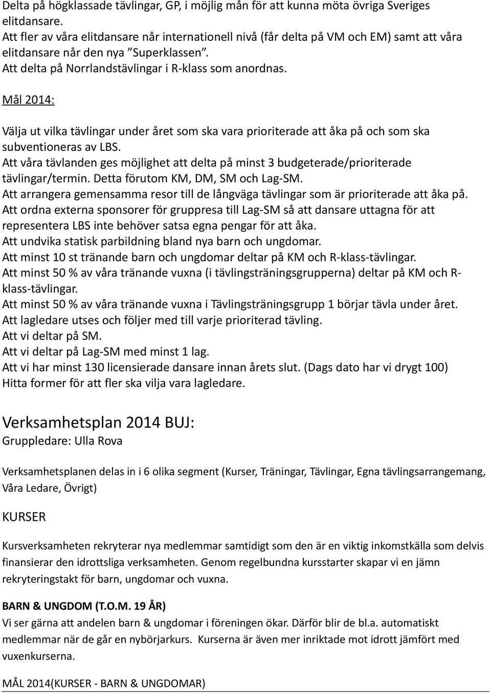 Mål 2014: Välja ut vilka tävlingar under året som ska vara prioriterade att åka på och som ska subventioneras av LBS.